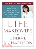 Life Makeovers ─ 52 Practical and Inspiring Ways to Improve Your Life One Week at a Time