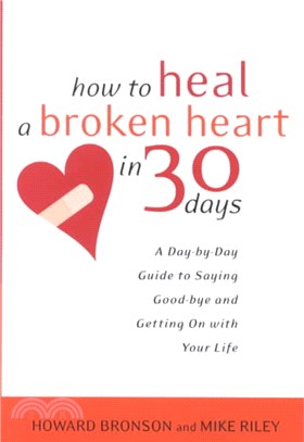 How to Heal a Broken Heart in 30 Days ─ A Day-By-Day Guide to Saying Good-Bye and Getting on With Your Life