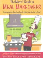 The Moms' Guide to Meal Makeovers ─ Improving the Way Your Family Eats, One Meal at a Time!