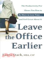 Leave the Office Earlier ─ The Productivity Pro Shows You How to Do More in Less Time...and Feel Great About It