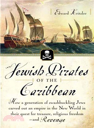 Jewish Pirates of the Caribbean ─ How a Generation of Swashbuckling Jews Carved Out an Empire in the New World in Their Quest for Treasure, Religious Freedom-and Revenge