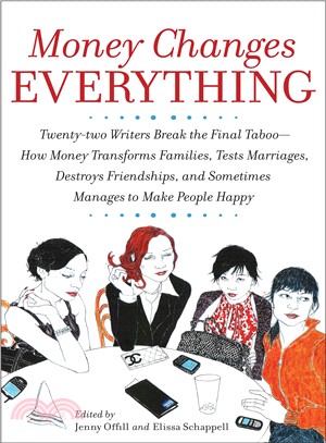 Money Changes Everything: Twenty-two Writers Break the Final Taboo With Tales of Sudden Windfalls, Staggering Debts, and Other Surprising Turns of Fortune