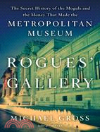 Rogues' Gallery: The Secret History of the Moguls and the Money That Made the Metropolitan Museum