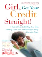 Girl, Get Your Credit Straight! ─ A Sister's Guide to Ditching Your Debt, Mending Your Credit, and Building a Strong Financial Future