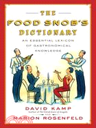 The Food Snob's Dictionary: An Essential Lexicon of Gastronomical Knowledge