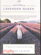 The Unlikely Lavender Queen: A Memoir of Unexpected Blossoming