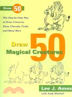 Draw 50 Magical Creatures: The Step-by-Step Way to Draw Unicorns, Elves, Cherubs, Trolls and Many More