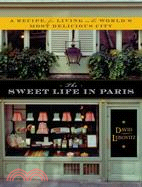 The Sweet Life in Paris: Delicious Adventures in the World's Most Glorious-and Perplexing-City