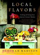 Local flavors :cooking and eating from America's farmers' markets /