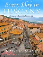 Every Day in Tuscany ─ Seasons of an Italian Life