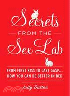 Secrets from the Sex Lab:From First Kiss to Last Gasp..How You Can Be Better in Bed