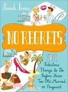No Regrets: 101 Fabulous Things to Do Before You're Too Old, Married, or Pregnant