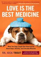 Love Is the Best Medicine ─ What Two Dogs Taught One Veterinarian About Hope, Humility, and Everyday Miracles