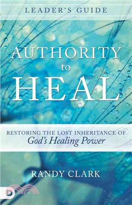 Authority to Heal Leader's Guide ― Restoring the Lost Inheritance of God's Healing Power