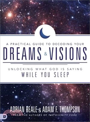 A Practical Guide to Decoding Your Dreams and Visions ─ Unlocking What God Is Saying While You Sleep