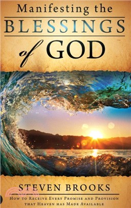 Manifesting the Blessings of God：How to Receive Every Promise and Provision That Heaven Has Made Available