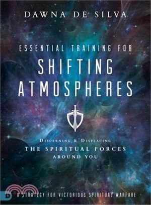 Essential Training for Shifting Atmospheres ─ Discerning & Displacing the Spiritual Forces Around You