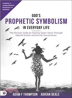 God's Prophetic Symbolism in Everyday Life ─ The Divinity Code to Hearing God's Voice Through Natural Events and Divine Occurrences