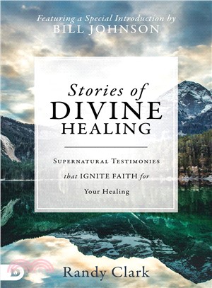 Stories of Divine Healing ─ Supernatural Testimonies That Ignite Faith for the Miraculous
