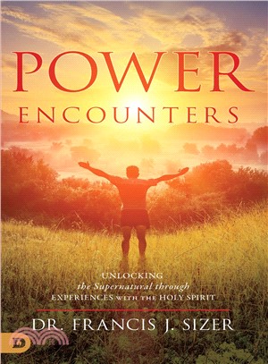 Power Encounters ― Unlocking the Supernatural Through Experiences With the Holy Spirit