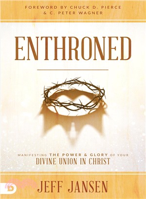 Enthroned ― Manifesting the Power and Glory of Your Divine Union in Christ