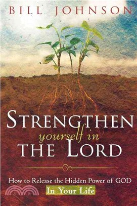 Strengthen Yourself in the Lord ─ How to Release the Hidden Power of God in Your Life