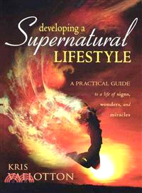 Developing a Supernatural Lifestyle ─ A Practical Guide to a Life of Signs, Wonders, and Miracles