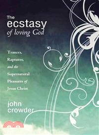 The Ecstacy of Loving God: Trances, Raptures, and the Supernatural Pleasures of Jesus Christ