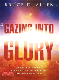 Gazing into Glory ─ Every Believer's Birthright to Walk in the Supernatural