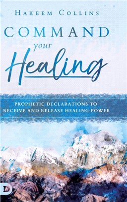 Command Your Healing：Prophetic Declarations to Receive and Release Healing Power