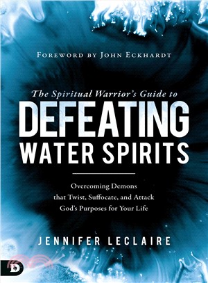 The Spiritual Warrior Guide to Defeating Water Spirits ― Overcoming Demons That Twist, Suffocate, and Attack God Purposes for Your Life