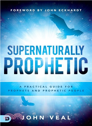 Supernaturally Prophetic ― A Practical Guide for Prophets and Prophetic People