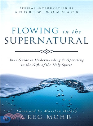 Flowing in the Supernatural ― Your Guide to Understanding and Operating in the Gifts of the Holy Spirit