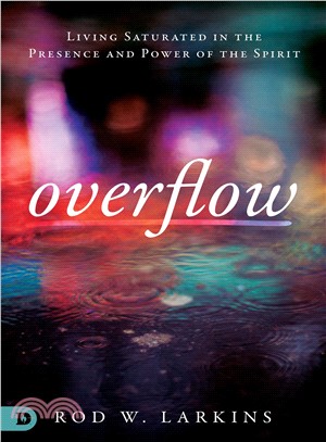 Overflow ― Living Saturated in the Presence and Power of the Spirit