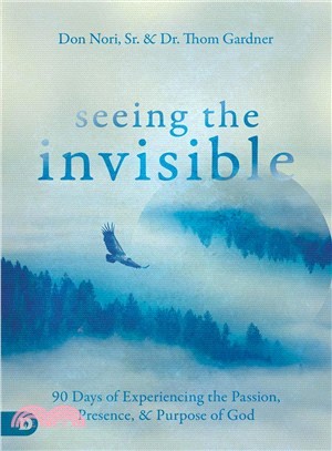 Seeing the Invisible ― 90 Days of Experiencing the Passion, Presence, and Purpose of God