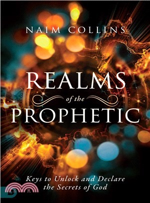 Realms of the Prophetic ― Keys to Unlock and Declare the Secrets of God