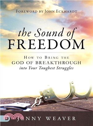 The Sound of Freedom ― How to Bring the God of the Breakthrough into Your Toughest Struggles