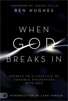 When God Breaks in ― Secrets to a Lifestyle of Tangible Encounters With God
