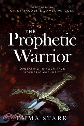 The Prophetic Warrior ― Operating in Your True Prophetic Authority