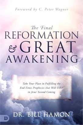 The Final Reformation and Great Awakening: Take Your Place in Fulfilling the End-Times Prophecies That Will Usher in Jesus' Second Coming