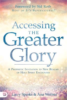 Accessing the Greater Glory ― A Prophetic Invitation to New Realms of Holy Spirit Encounter