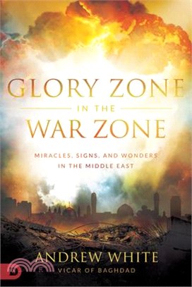 Glory Zone in the War Zone ― Miracles, Signs, and Wonders in the Middle East