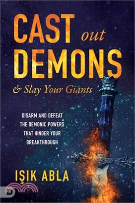Cast Out Demons and Slay Your Giants ― Disarm and Defeat the Demonic Powers That Hinder Your Breakthrough