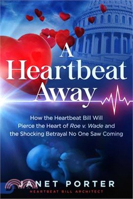 A Heartbeat Away ― How the Heartbeat Bill Will Pierce the Heart of Roe V. Wade and the Shocking Betrayal No One Saw Coming