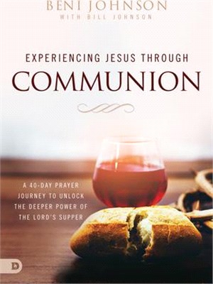 Experiencing Jesus Through Communion: A 40-Day Prayer Journey to Unlock the Deeper Power of the Lord's Supper