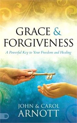 Grace and Forgiveness: A Powerful Key to Your Freedom and Healing