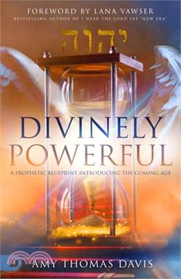 Divinely Powerful: A Prophetic Blueprint Introducing the Coming Age