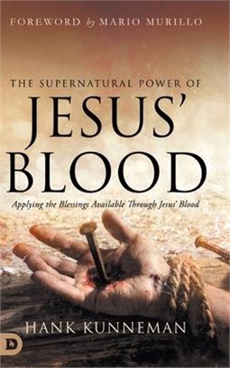 The Supernatural Power of Jesus' Blood: Applying the Blessings Available Through Jesus' Blood