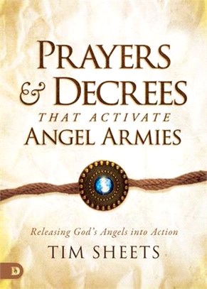 Prayers and Decrees That Activate Angel Armies: Releasing God's Angels Into Action