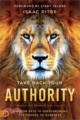 Take Back Your Authority: Kingdom Keys to Overthrowing the Powers of Darkness